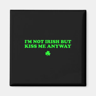 I'm Not Irish But Kiss Me Anyway Funny St Patricks Magnet