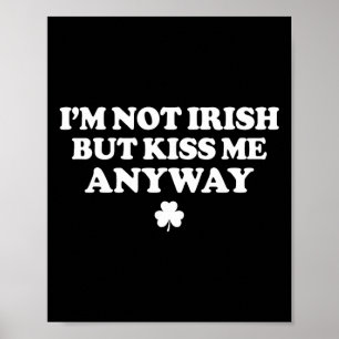 I'm Not Irish But Kiss Me Anyway Funny St Patricks Poster