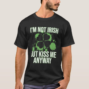 I'm Not Irish But Kiss Me Anyway Irish Party St. P T-Shirt