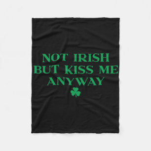 I'm Not Irish But Kiss Me Anyway Shirt Green St Pa Fleece Blanket