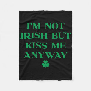 Im Not Irish But Kiss Me Anyway Shirt St Patricks Fleece Blanket