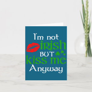 I'm Not Irish But Kiss Me Anyway St. Patrick Day I Card