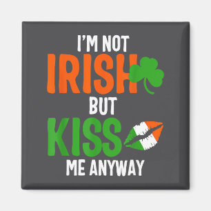 I'm Not Irish But Kiss Me Anyway - St Patrick's Da Magnet
