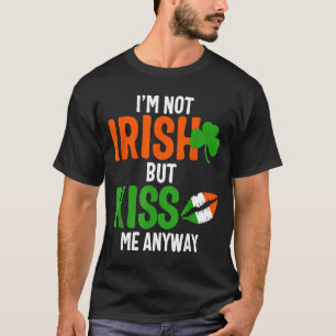 I'm Not Irish But Kiss Me Anyway - St Patrick's Da T-Shirt