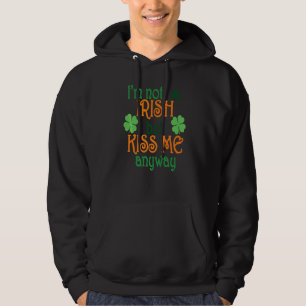 I'm Not Irish But Kiss Me Anyway St Patricks Day T Hoodie