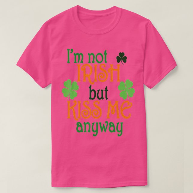 Im Not Irish But Kiss Me Anyway St Patricks Day T-Shirt (Design Front)