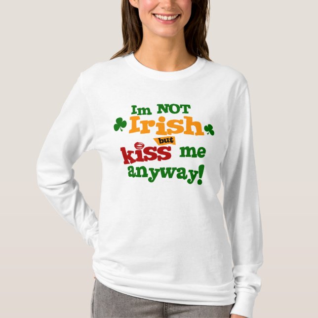 Im Not Irish But Kiss Me Anyway T-Shirt (Front)