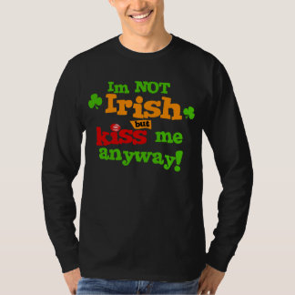 Im Not Irish But Kiss Me Anyway T-Shirt
