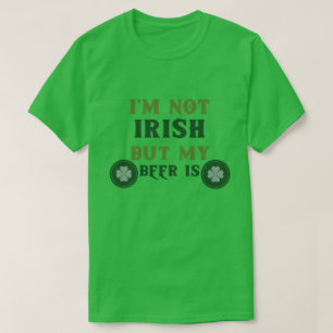 I'm Not Irish But My Beer Is T-Shirt