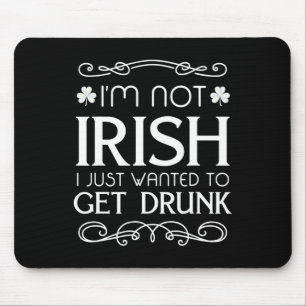 I'm Not Irish I Just Wanted To Get Drunk Fun   Mouse Pad