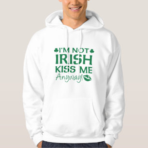 I'm Not Irish Kiss Me Anyway! Hoodie