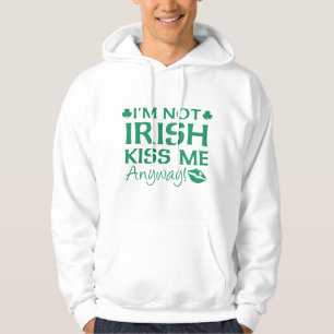 I'm Not Irish Kiss Me Anyway! Hoodie