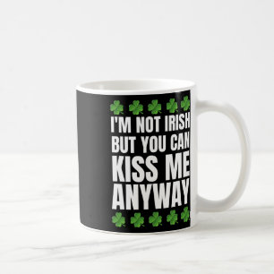 I'm Not Irish Kiss Me Anyway St Patricks Day Coffee Mug