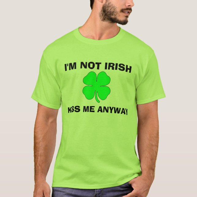 I'm Not Irish, Kiss me Anyway T-Shirt (Front)