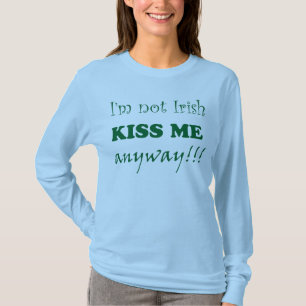 I'm not Irish kiss me anyway T-Shirt