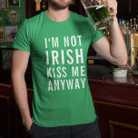 I'm Not Irish, Kiss Me Anyway T-Shirt<br><div class="desc">You don't have to be Irish to get in on the Paddy's Day fun! Celebrate St. Patrick's Day with our funny and festive typography quote tee in bright green,  featuring "I'm Not Irish,  Kiss Me Anyway" in bold white lettering.</div>