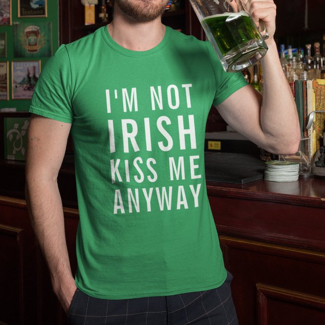 I'm Not Irish, Kiss Me Anyway T-Shirt (Creator Uploaded)
