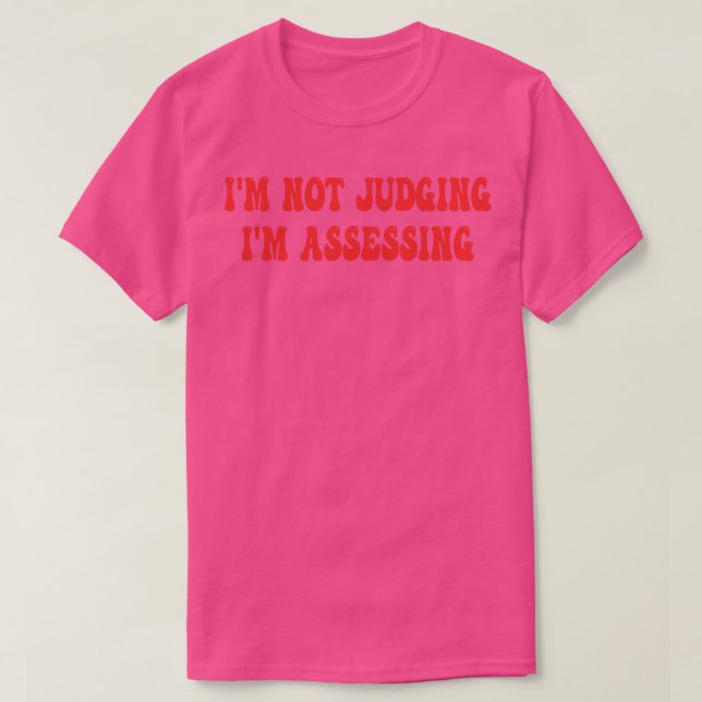 Im Not Judging Im Assessing 4 T-Shirt (Design Front)