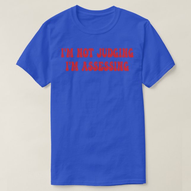 Im Not Judging Im Assessing 4 T-Shirt (Design Front)