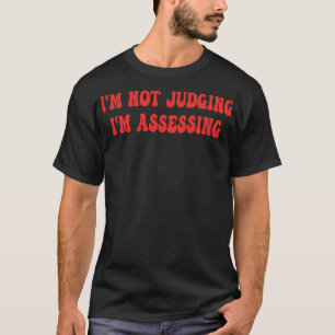 Im Not Judging Im Assessing 4 T-Shirt