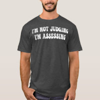 Im Not Judging Im Assessing 6