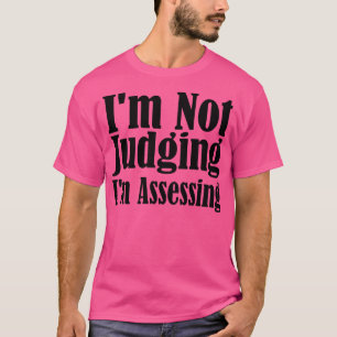Im Not Judging Im Assessing 7 T-Shirt