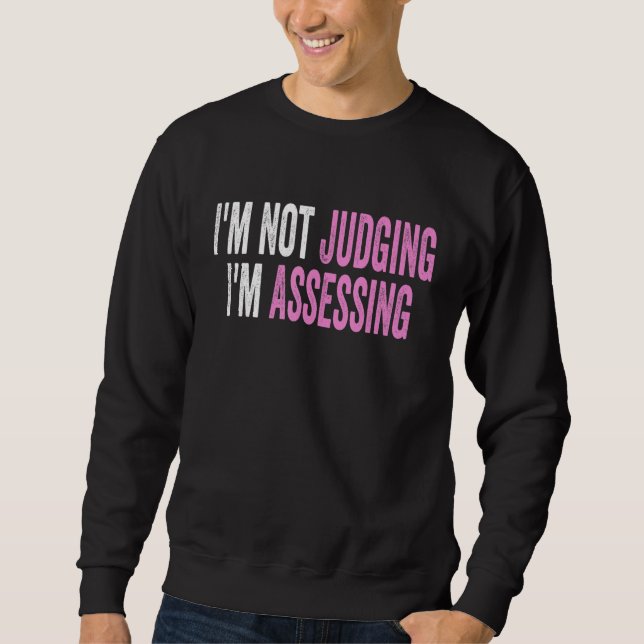 I'm Not Judging I'm Assessing Funny Saying Quote_2 Sweatshirt (Front)
