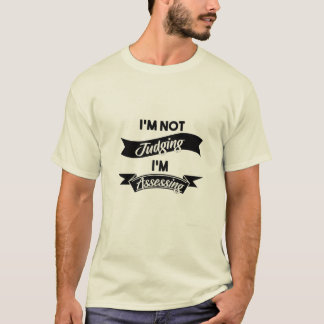 I'm not judging I'm assessing T-Shirt