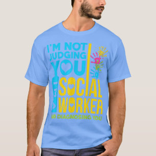 Im Not Judging You Im A Social Worker Gift  T-Shirt