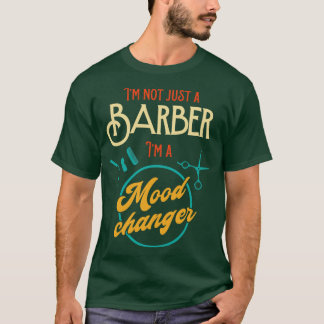 Im Not Just A Barber Im A Mood Changer T-Shirt