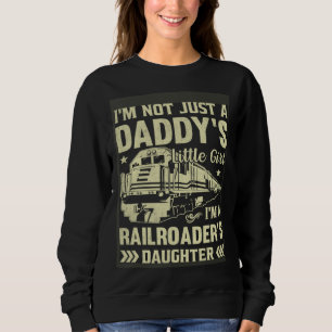 I'm Not Just A Daddy's Little Girl I'm A Railroade Sweatshirt