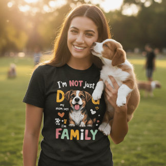 I'm Not Just A Dog My Mom Says I'm Family Funny T-Shirt