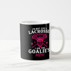 I'm Not Just A Lacrosse Mum I Am The Goalie's Mum Coffee Mug