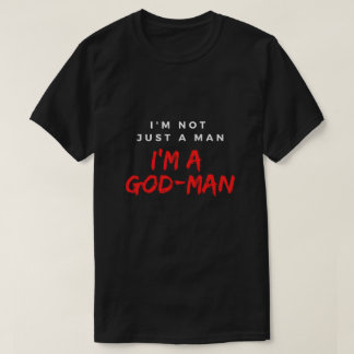 I'M Not Just A Man; I'M A God-Man T-Shirt