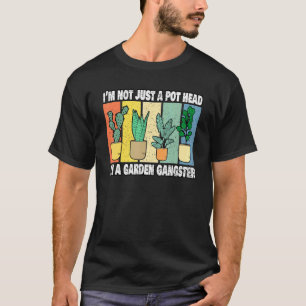 Im Not Just A Pot Head Im A Garden Gangster Garden T-Shirt