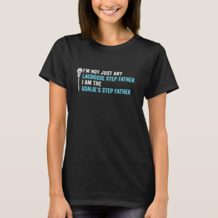 I'm Not Just Any Lacrosse Step Father Funny Goalie T-Shirt