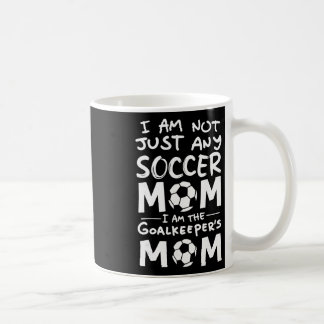 I'm Not Just Any Soccer Mom I'm The Goalkeeper's M Coffee Mug