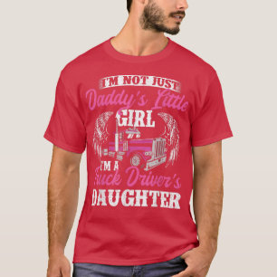 Im Not Just Daddys Little GirlTruck Driver Daughte T-Shirt