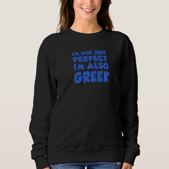 I'm Not Just Perfect I'm Also Greek Sweatshirt (Front)