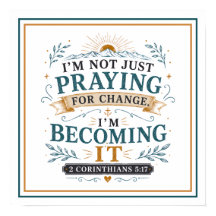 I'm Not Just Praying For Change I'm Becoming It