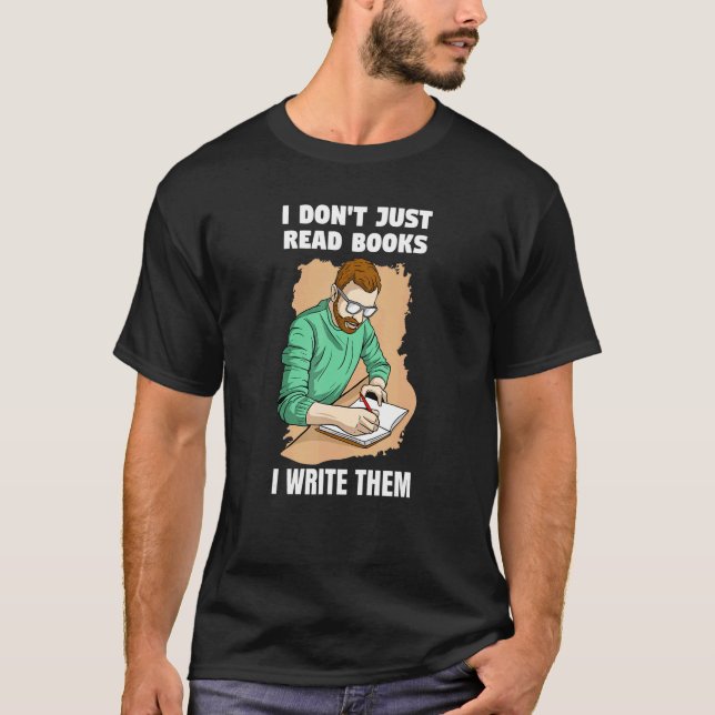 I'm Not Just Reading Books, I Write Them T-Shirt (Front)