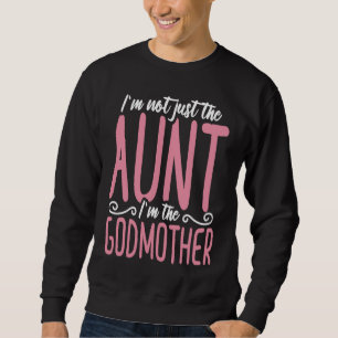 I'm not just the aunt I'm the godmother Sweatshirt