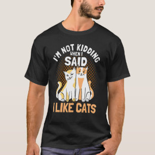 I'm Not Kidding I Like Cats Cat Owner Cats 1 T-Shirt