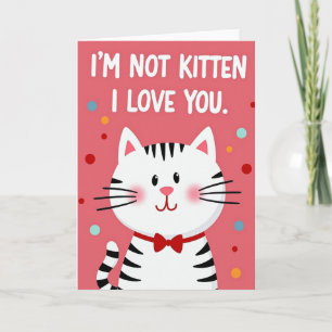 Im Not Kitten I Love You Card