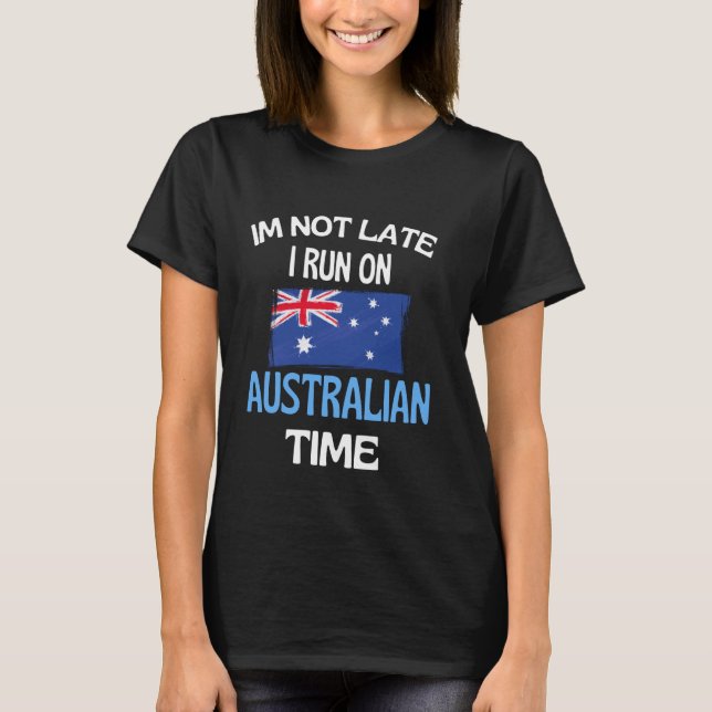 Im Not Late I Run On Australian Time Funny Austral T-Shirt (Front)