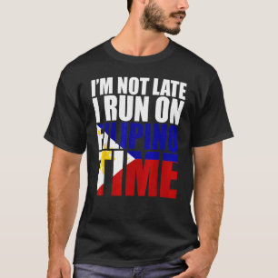 I'm Not Late I Run On Filipino Time Philippine Fla T-Shirt