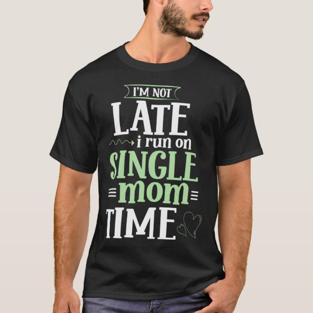 Im not late i run on single Mom time  Mother Day T-Shirt (Front)