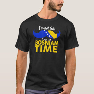 I'M NOT LATE I'M ON BOSNIAN TIME Proud Bosnia Fla T-Shirt
