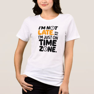 I'm Not Late, I'm On My Own Time Zone - Funny Tri-Blend Shirt