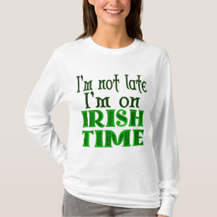 I'm Not Late Irish Time Funny Saying T-Shirt
